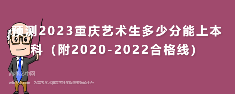 预测2023重庆艺术生多少分能上本科（附2020-2022合格线）
