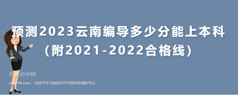 预测2023云南编导多少分能上本科（附2021-2022合格线）