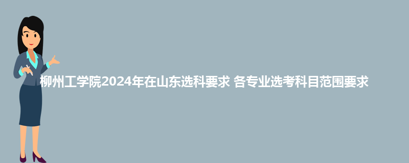柳州工学院2024年在山东选科要求 各专业选考科目范围要求