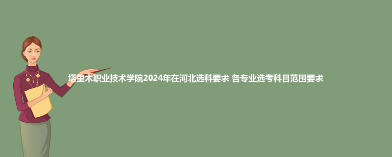 塔里木职业技术学院2024年在河北选科要求 各专业选考科目范围要求