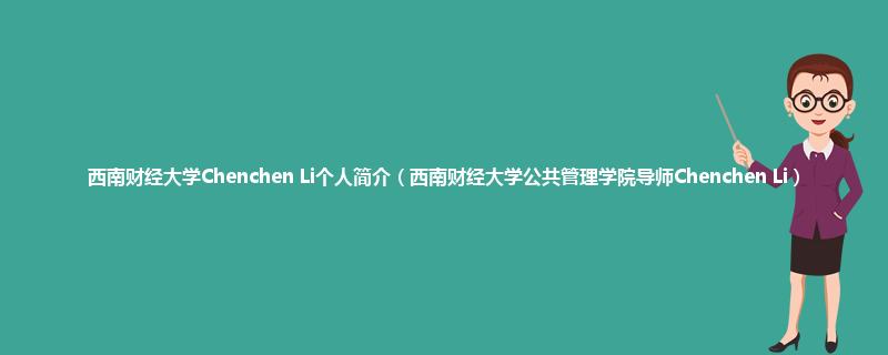 西南财经大学Chenchen Li个人简介（西南财经大学公共管理学院导师Chenchen Li）