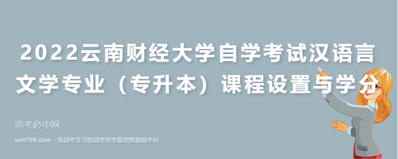 2022云南财经大学自学考试汉语言文学专业（专升本）课程设置与学分