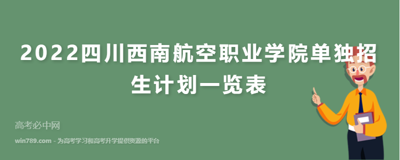 2022四川西南航空职业学院单独招生计划一览表