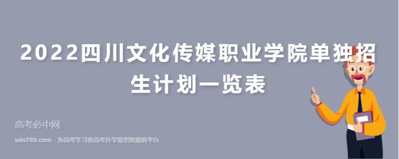 2022四川文化传媒职业学院单独招生计划一览表