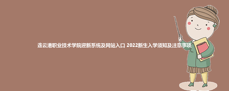 连云港职业技术学院迎新系统及网站入口 2022新生入学须知及注意事项