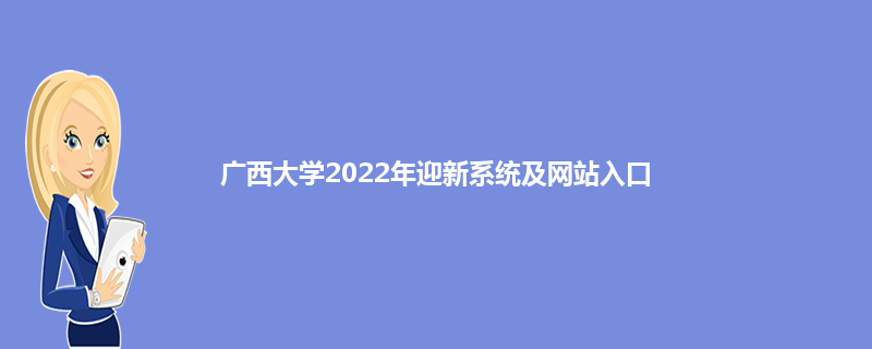 广西大学2022年迎新系统及网站入口