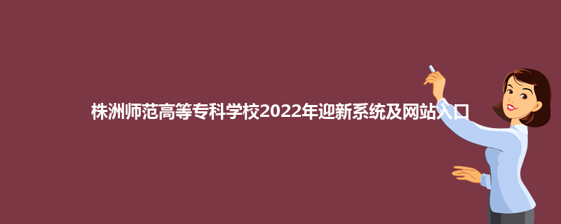 株洲师范高等专科学校2022年迎新系统及网站入口