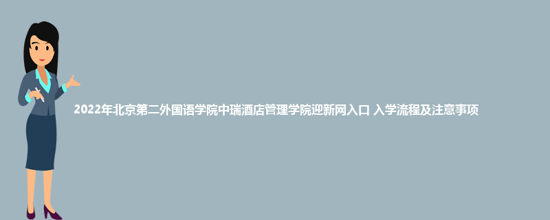 2022年北京第二外国语学院中瑞酒店管理学院迎新网入口 入学流程及注意事项