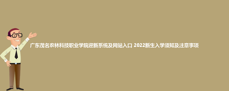 广东茂名农林科技职业学院迎新系统及网站入口 2022新生入学须知及注意事项