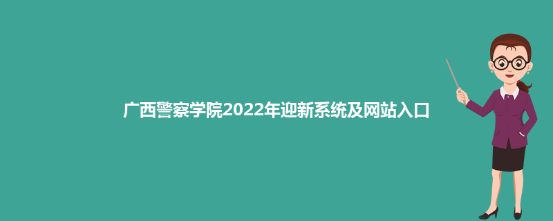广西警察学院2022年迎新系统及网站入口