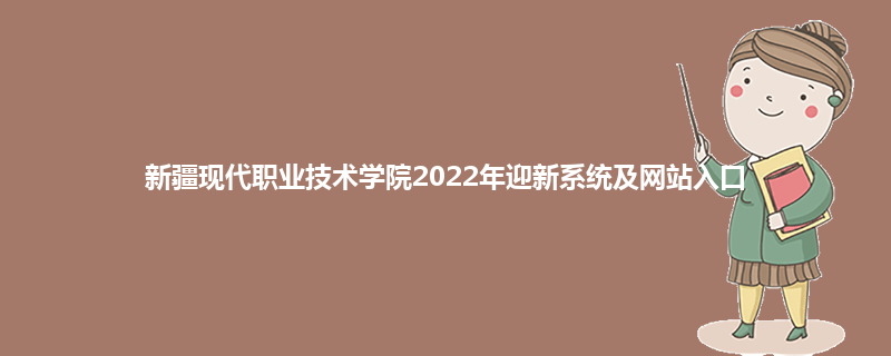 新疆现代职业技术学院2022年迎新系统及网站入口