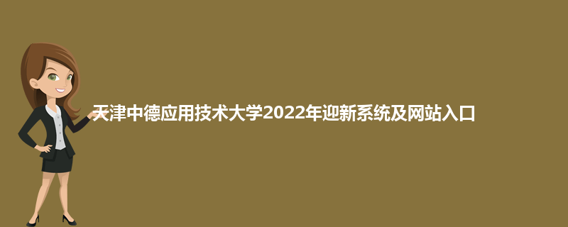 天津中德应用技术大学2022年迎新系统及网站入口