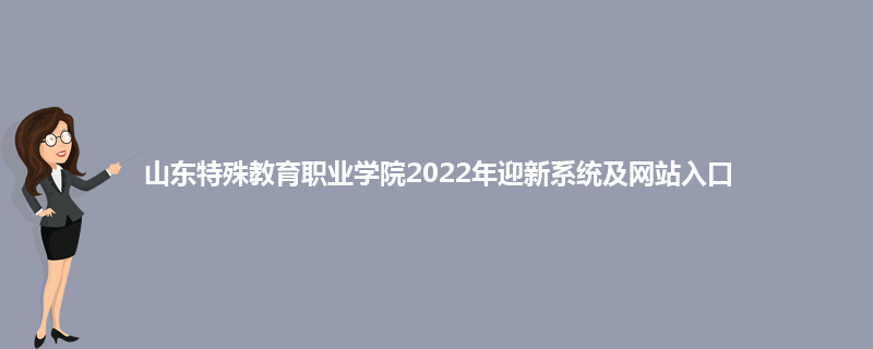 山东特殊教育职业学院2022年迎新系统及网站入口
