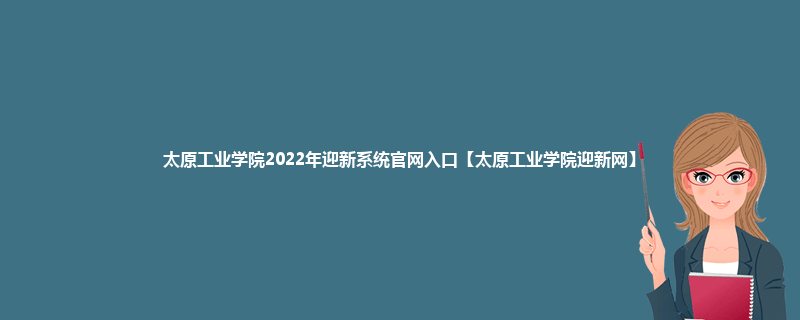 太原工业学院2022年迎新系统官网入口【太原工业学院迎新网】