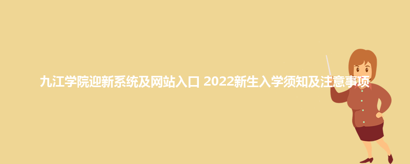 九江学院迎新系统及网站入口 2022新生入学须知及注意事项