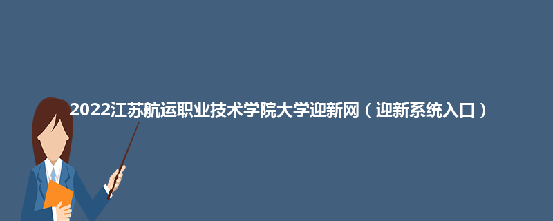 2022江苏航运职业技术学院大学迎新网（迎新系统入口）
