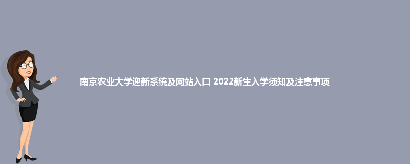 南京农业大学迎新系统及网站入口 2022新生入学须知及注意事项