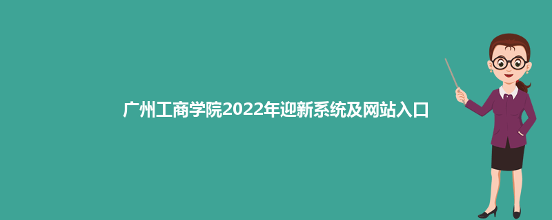 广州工商学院2022年迎新系统及网站入口