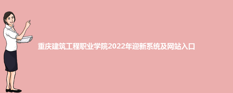重庆建筑工程职业学院2022年迎新系统及网站入口