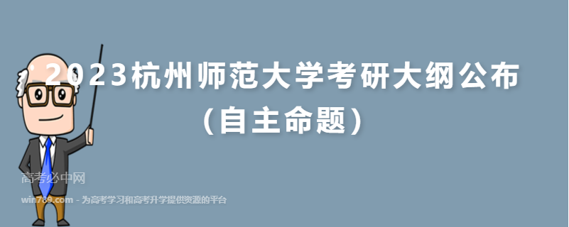 2023​杭州师范大学考研大纲公布（自主命题）
