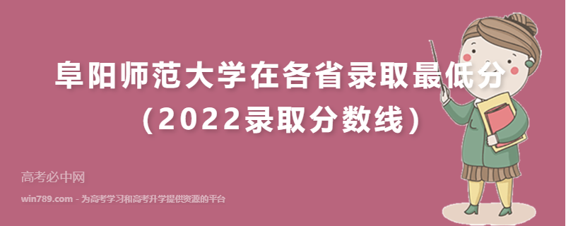 阜阳师范大学在各省录取最低分（2022录取分数线）