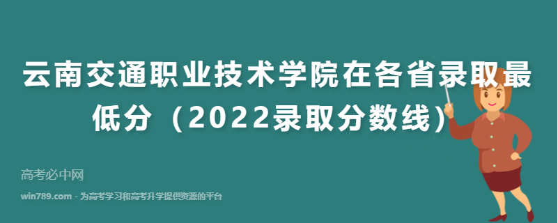 云南交通职业技术学院在各省录取最低分（2022录取分数线）