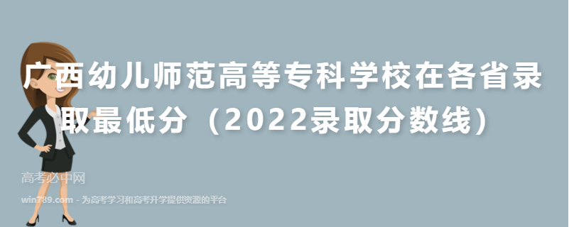 ​广西幼儿师范高等专科学校在各省录取最低分（2022录取分数线）