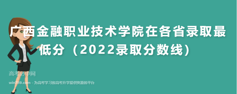 广西金融职业技术学院在各省录取最低分（2022录取分数线）