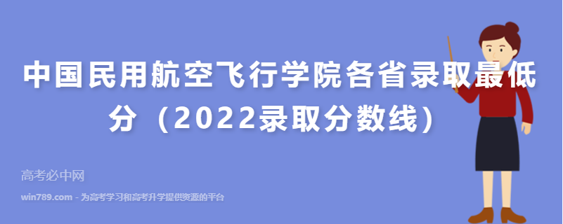 ​中国民用航空飞行学院各省录取最低分（2022录取分数线）