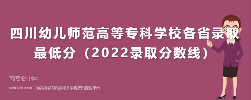 ​四川幼儿师范高等专科学校各省录取最低分（2022录取分数线）