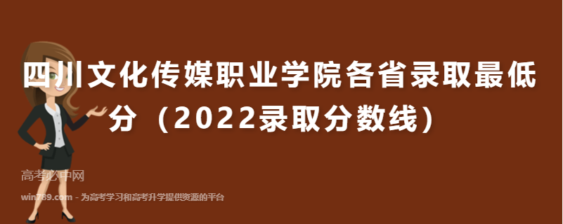 ​四川文化传媒职业学院各省录取最低分（2022录取分数线）
