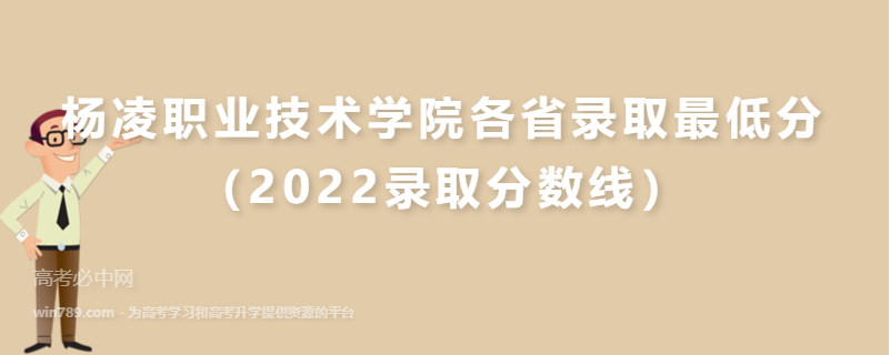 ​杨凌职业技术学院各省录取最低分（2022录取分数线）