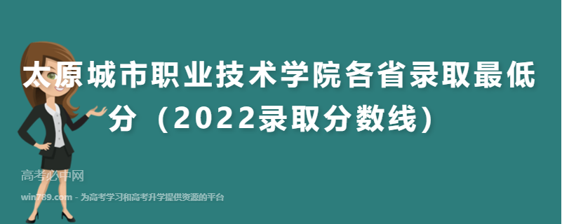 ​太原城市职业技术学院各省录取最低分（2022录取分数线）