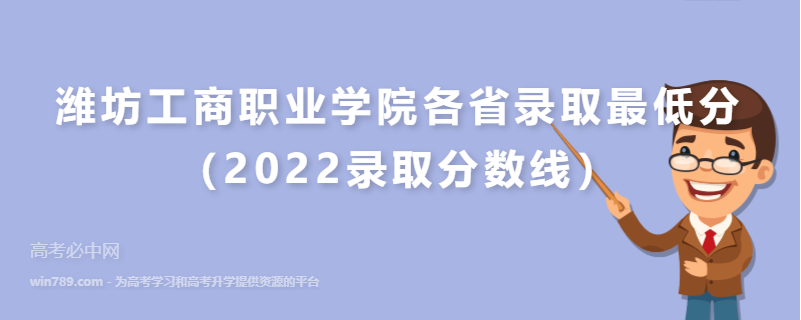 潍坊工商职业学院各省录取最低分（2022录取分数线）