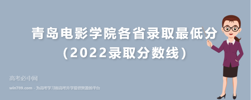 ​青岛电影学院各省录取最低分（2022录取分数线）