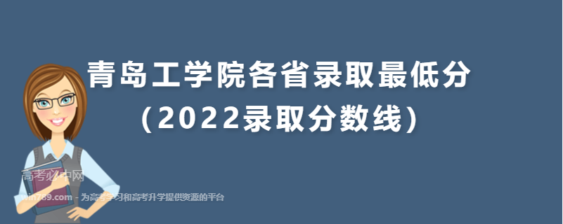 ​青岛工学院各省录取最低分（2022录取分数线）