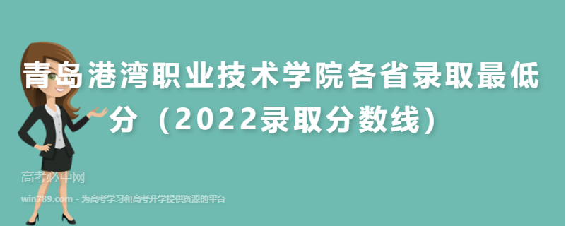 ​青岛港湾职业技术学院各省录取最低分（2022录取分数线）