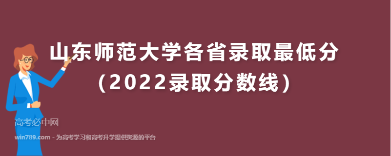 ​山东师范大学各省录取最低分（2022录取分数线）