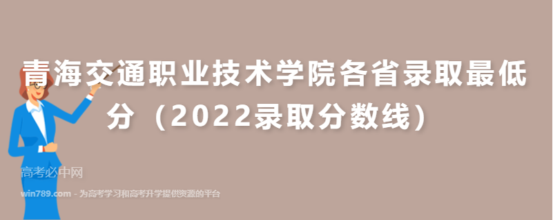 青海交通职业技术学院各省录取最低分（2022录取分数线）