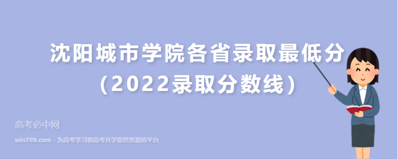 ​沈阳城市学院各省录取最低分（2022录取分数线）