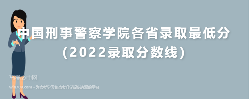 中国刑事警察学院各省录取最低分（2022录取分数线）