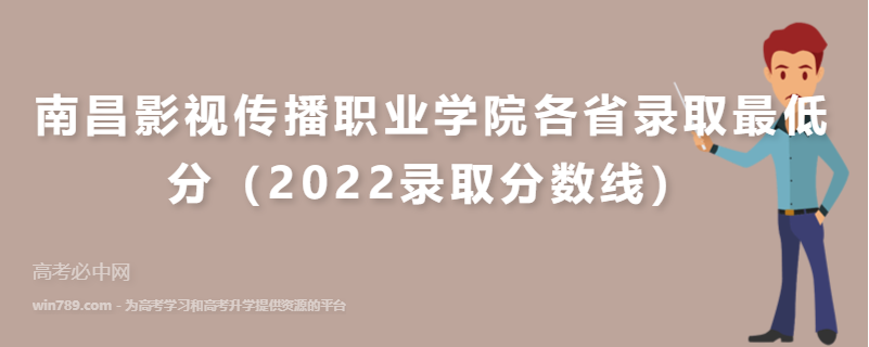 ​南昌影视传播职业学院各省录取最低分（2022录取分数线）