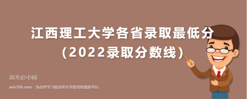 江西理工大学各省录取最低分（2022录取分数线）