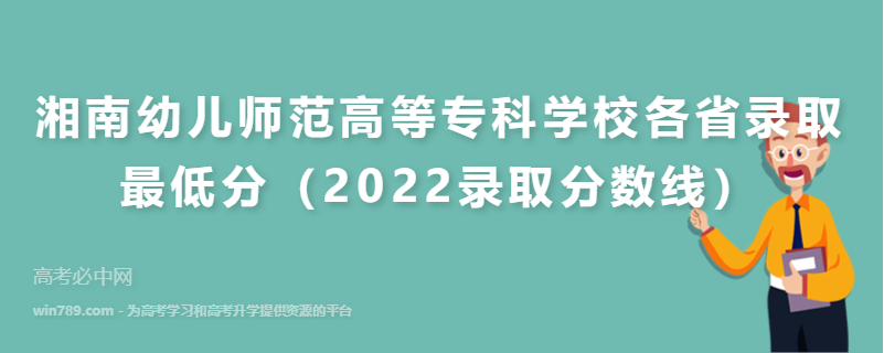 ​湘南幼儿师范高等专科学校各省录取最低分（2022录取分数线）