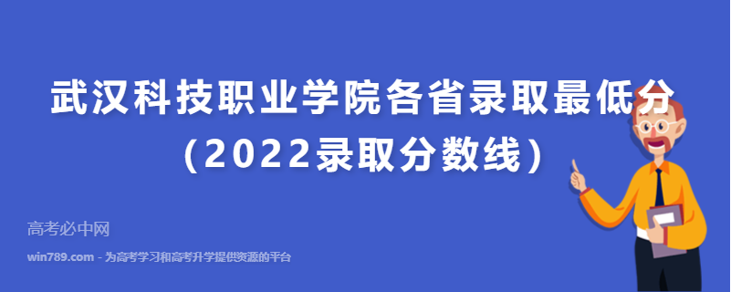 武汉科技职业学院各省录取最低分（2022录取分数线）