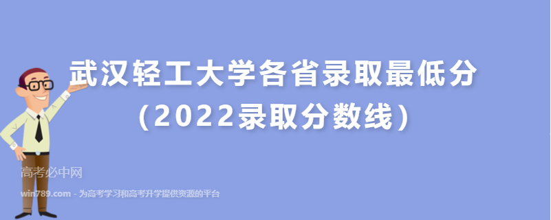 ​武汉轻工大学各省录取最低分（2022录取分数线）
