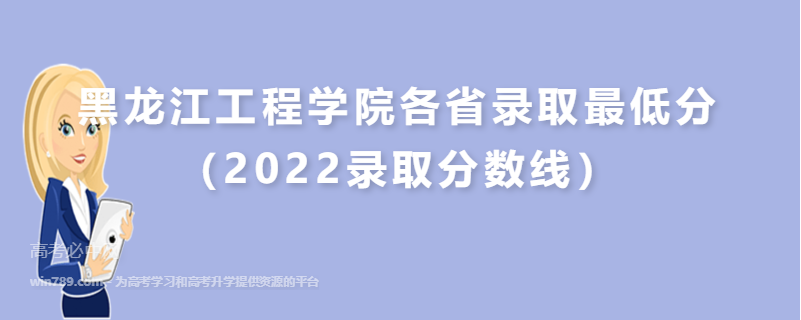 ​黑龙江工程学院各省录取最低分（2022录取分数线）