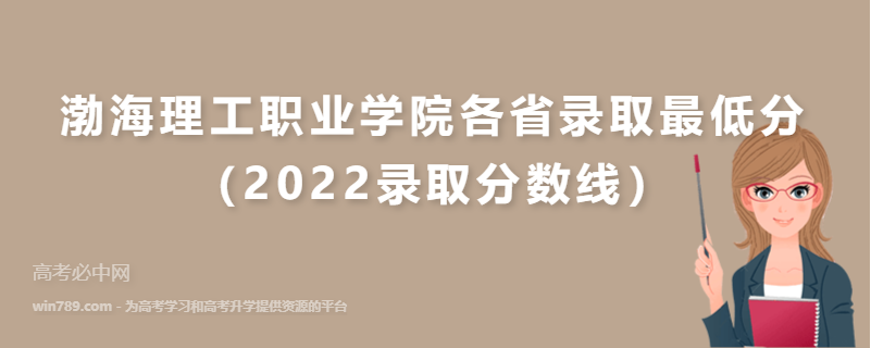 ​渤海理工职业学院各省录取最低分（2022录取分数线）
