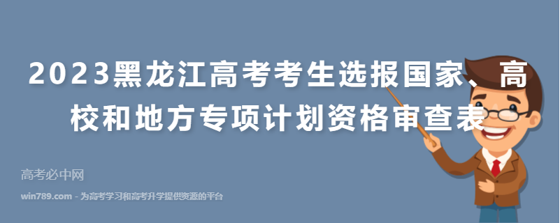 2023黑龙江高考考生选报国家、高校和地方专项计划资格审查表