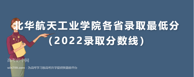 ​北华航天工业学院各省录取最低分（2022录取分数线）